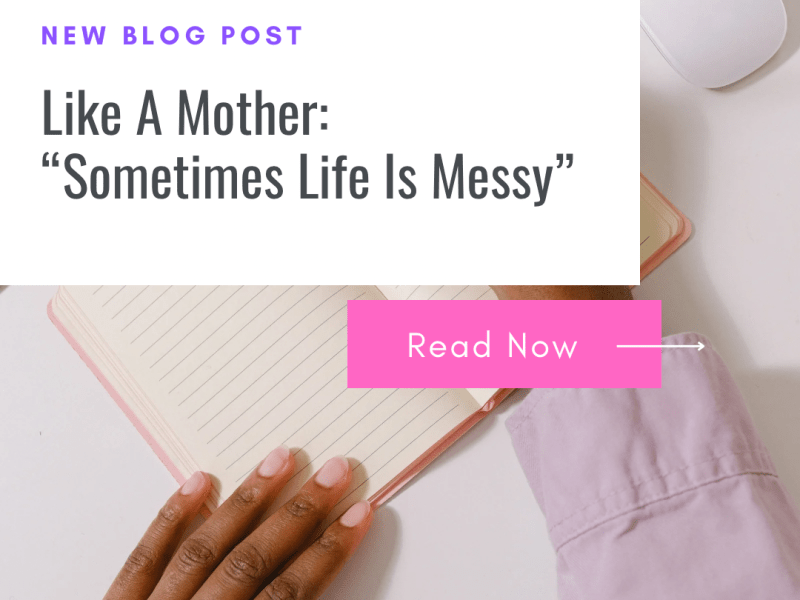 Like A Mother: Sometimes Life Is&nbsp;Messy